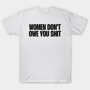 Women don't owe you shit T-Shirt